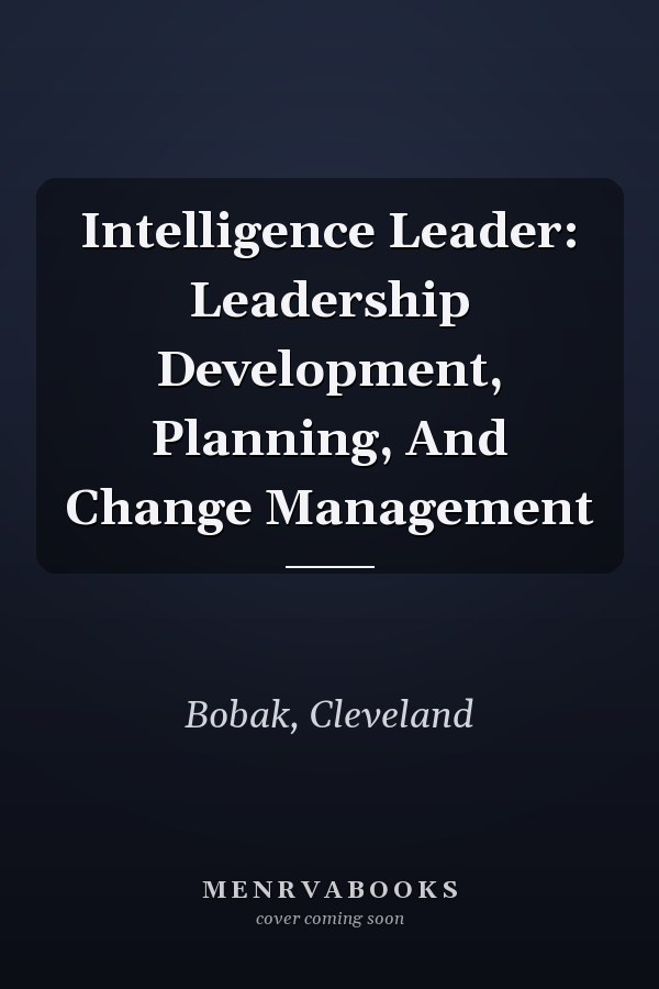 Intelligence Leader: Leadership Development, Planning, And Change Management