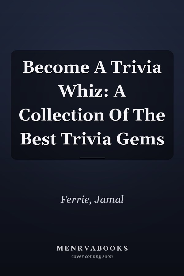 Become A Trivia Whiz: A Collection Of The Best Trivia Gems