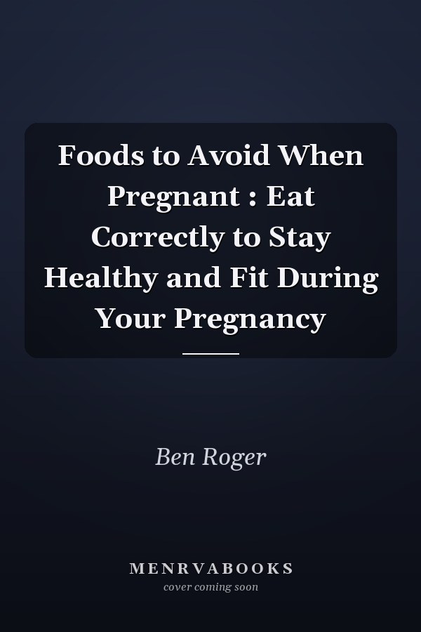 Foods to Avoid When Pregnant : Eat Correctly to Stay Healthy and Fit During Your Pregnancy
