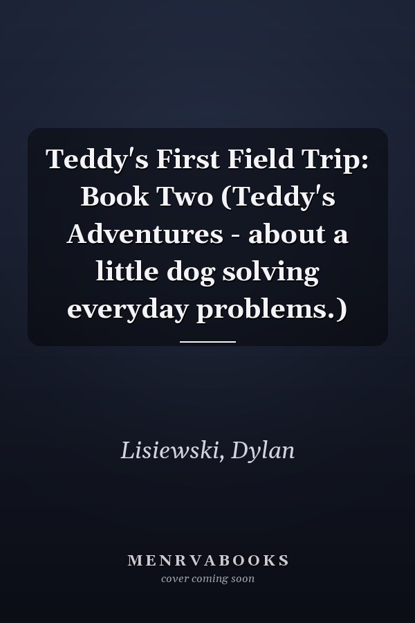 Teddy's First Field Trip: Book Two (Teddy's Adventures - about a little dog solving everyday problems.)