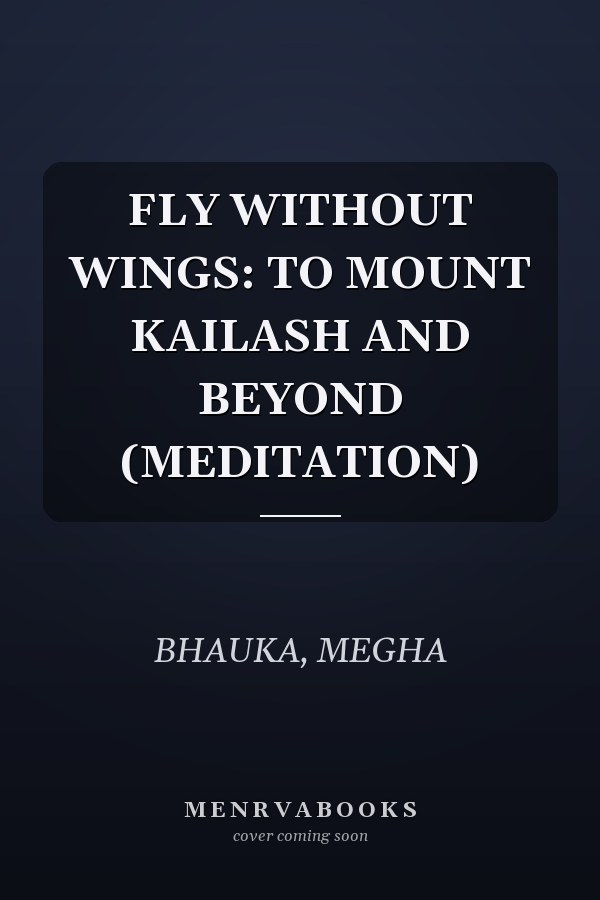 FLY WITHOUT WINGS: TO MOUNT KAILASH AND BEYOND (MEDITATION)
