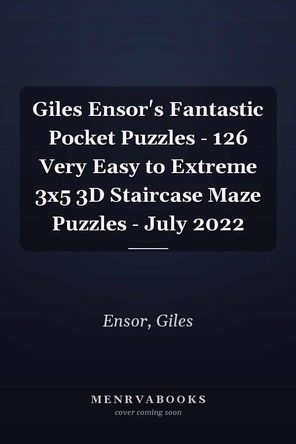Giles Ensor's Fantastic Pocket Puzzles - 126 Very Easy to Extreme 3x5 3D Staircase Maze Puzzles - July 2022