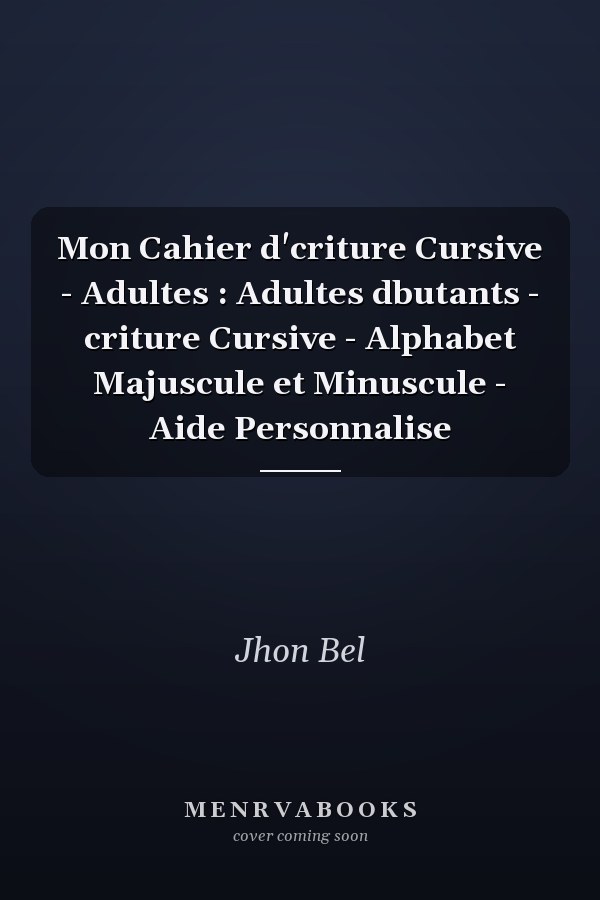 Mon Cahier d'criture Cursive - Adultes : Adultes dbutants - criture Cursive - Alphabet Majuscule et Minuscule - Aide Personnalise
