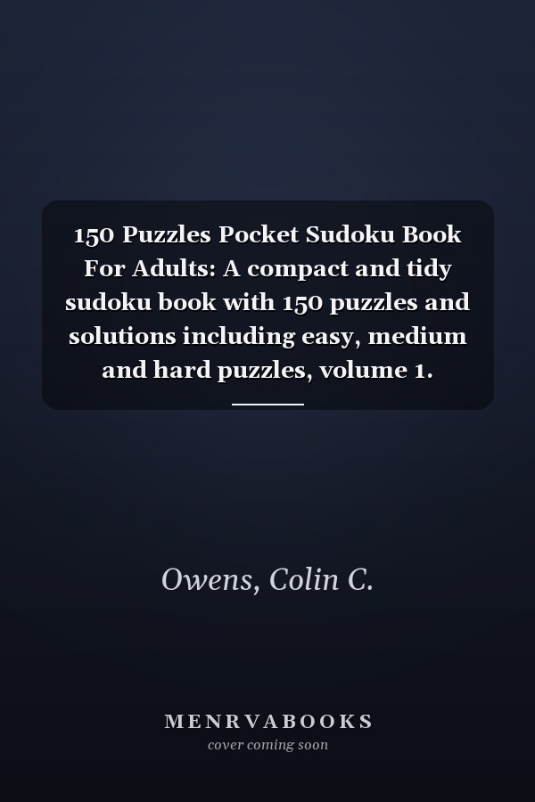 150 Puzzles Pocket Sudoku Book For Adults: A compact and tidy sudoku book with 150 puzzles and solutions including easy, medium and hard puzzles, volume 1.