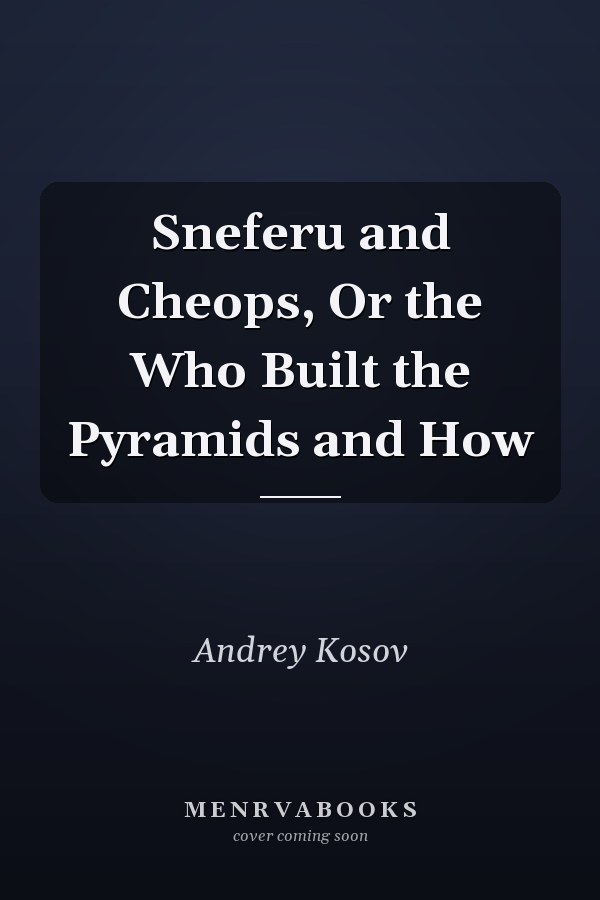 Sneferu and Cheops, Or the Who Built the Pyramids and How