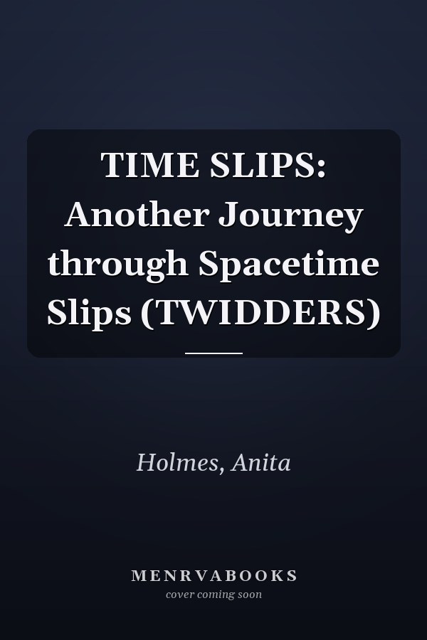 TIME SLIPS: Another Journey through Spacetime Slips (TWIDDERS)