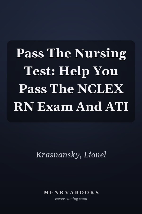Pass The Nursing Test: Help You Pass The NCLEX RN Exam And ATI