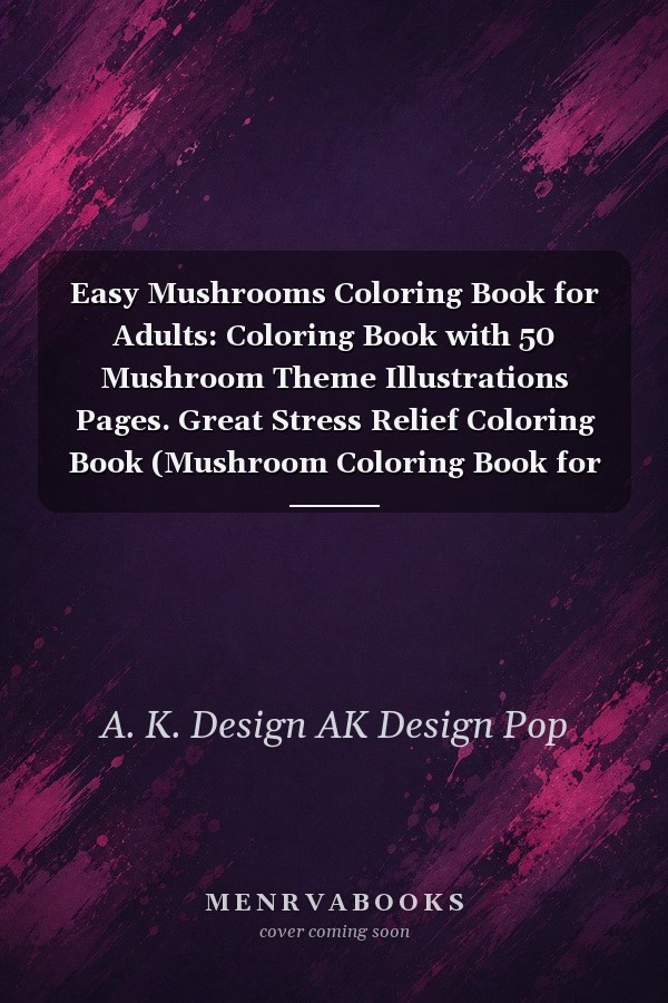 Easy Mushrooms Coloring Book for Adults: Coloring Book with 50 Mushroom Theme Illustrations Pages. Great Stress Relief Coloring Book (Mushroom Coloring Book for Anxiety)