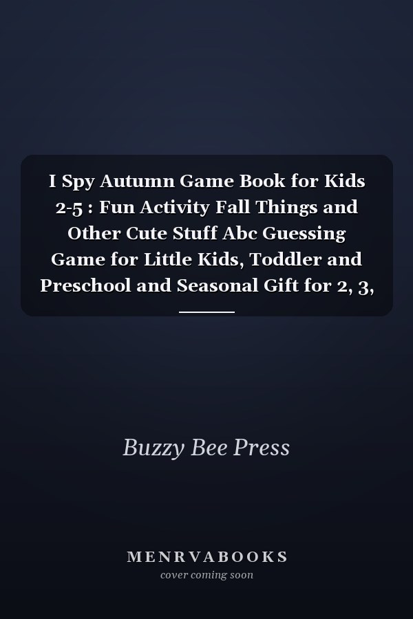 I Spy Autumn Game Book for Kids 2-5 : Fun Activity Fall Things and Other Cute Stuff Abc Guessing Game for Little Kids, Toddler and Preschool and Seasonal Gift for 2, 3, 4, 5year Old Boys and Girls (Perfect Fall Book for Children)