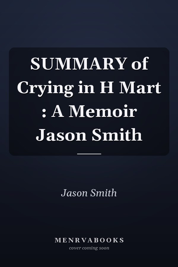 SUMMARY of Crying in H Mart : A Memoir Jason Smith