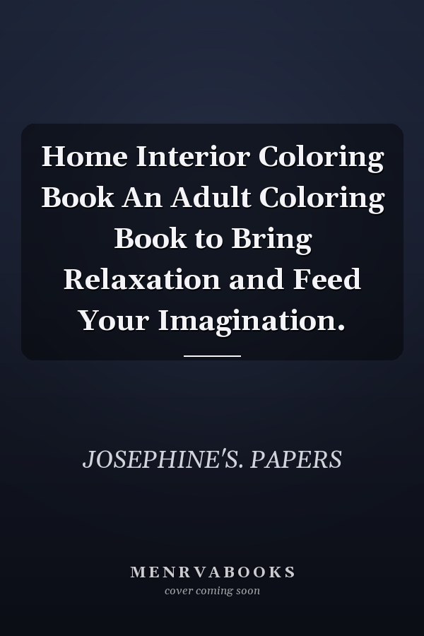 Home Interior Coloring Book An Adult Coloring Book to Bring Relaxation and Feed Your Imagination.
