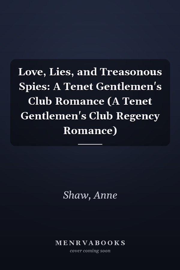 Love, Lies, and Treasonous Spies: A Tenet Gentlemen's Club Romance (A Tenet Gentlemen's Club Regency Romance)