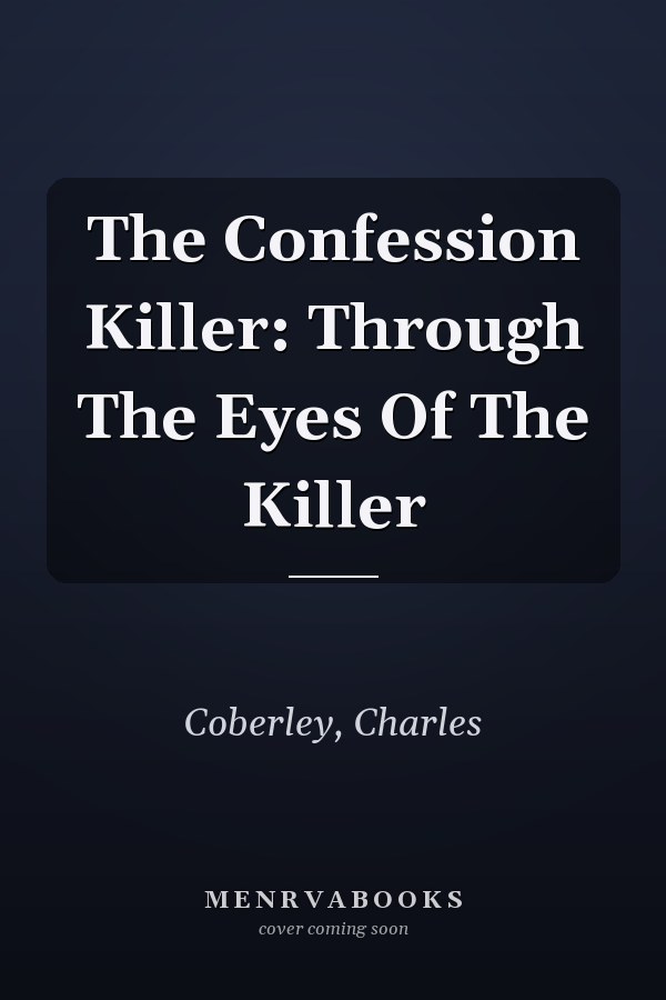 The Confession Killer: Through The Eyes Of The Killer