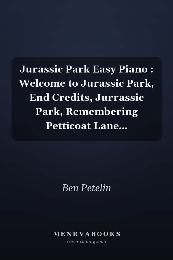 Jurassic Park Easy Piano : Welcome to Jurassic Park, End Credits, Jurrassic Park, Remembering Petticoat Lane...