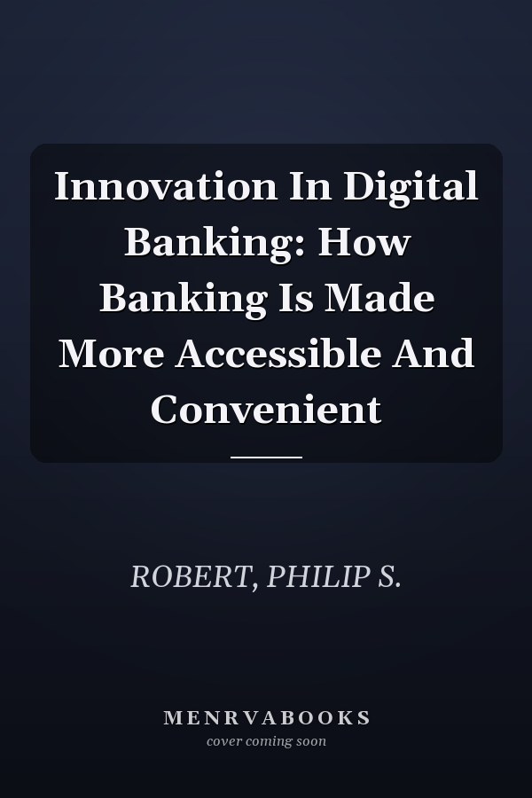 Innovation In Digital Banking: How Banking Is Made More Accessible And Convenient