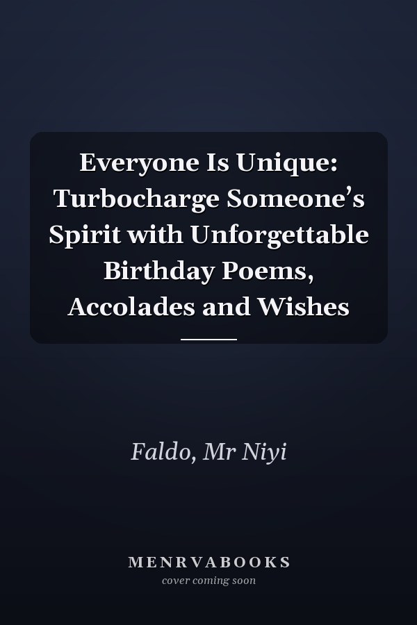 Everyone Is Unique: Turbocharge Someone’s Spirit with Unforgettable Birthday Poems, Accolades and Wishes