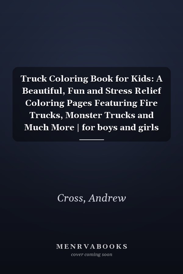 Truck Coloring Book for Kids: A Beautiful, Fun and Stress Relief Coloring Pages Featuring Fire Trucks, Monster Trucks and Much More | for boys and girls
