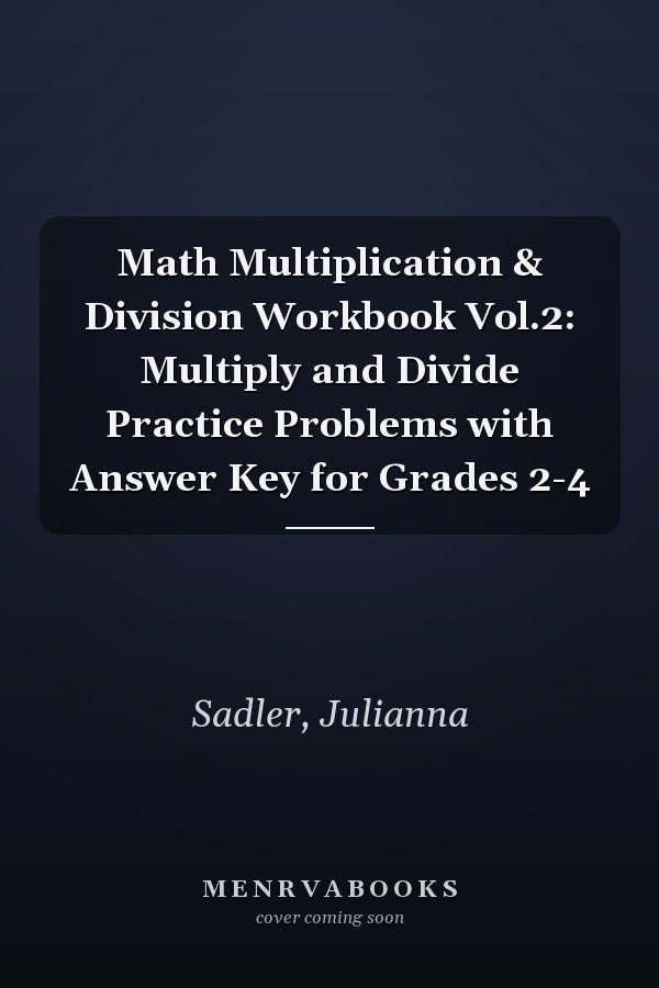 Math Multiplication & Division Workbook Vol.2: Multiply and Divide Practice Problems with Answer Key for Grades 2-4