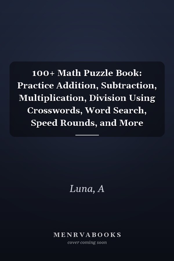 100+ Math Puzzle Book: Practice Addition, Subtraction, Multiplication, Division Using Crosswords, Word Search, Speed Rounds, and More