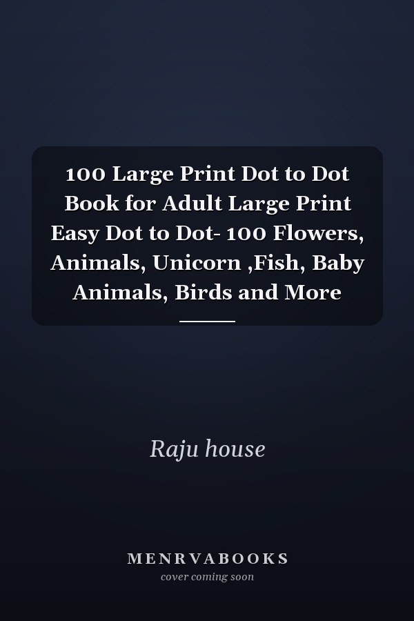 100 Large Print Dot to Dot Book for Adult Large Print Easy Dot to Dot- 100 Flowers, Animals, Unicorn ,Fish, Baby Animals, Birds and More