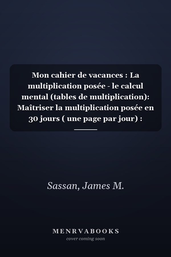 Mon cahier de vacances : La multiplication posée - le calcul mental (tables de multiplication): Maîtriser la multiplication posée en 30 jours ( une page par jour) : Exercices corrigés (French Edition)