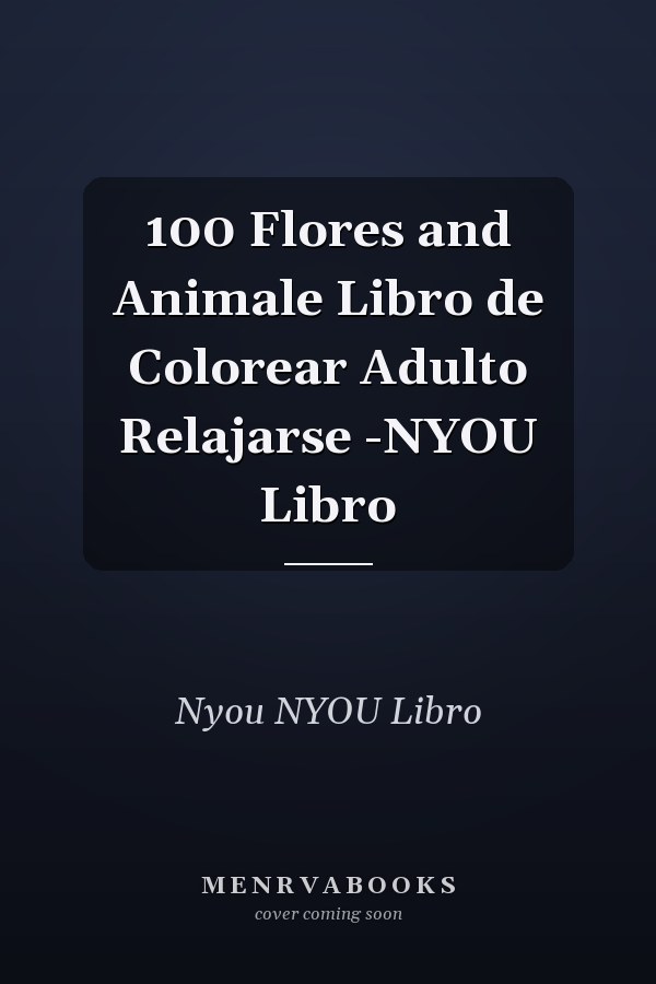 100 Flores and Animale Libro de Colorear Adulto Relajarse -NYOU Libro