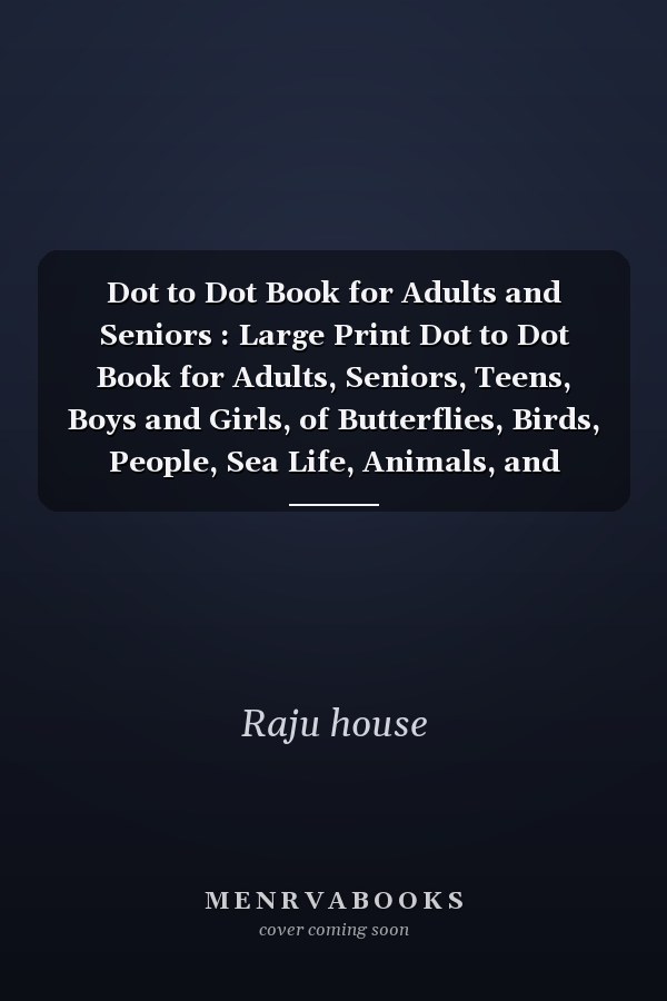 Dot to Dot Book for Adults and Seniors : Large Print Dot to Dot Book for Adults, Seniors, Teens, Boys and Girls, of Butterflies, Birds, People, Sea Life, Animals, and Much More