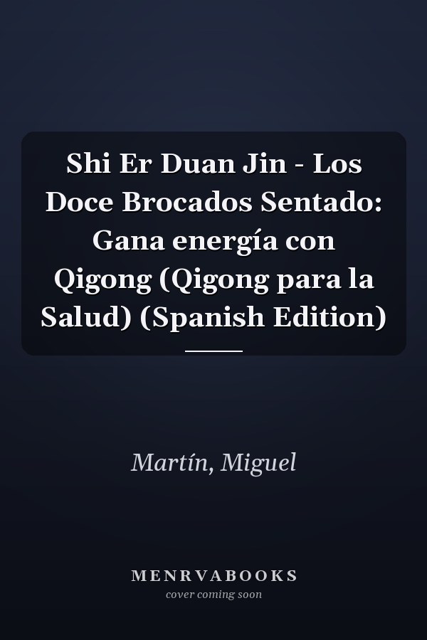 Shi Er Duan Jin - Los Doce Brocados Sentado: Gana energía con Qigong (Qigong para la Salud) (Spanish Edition)