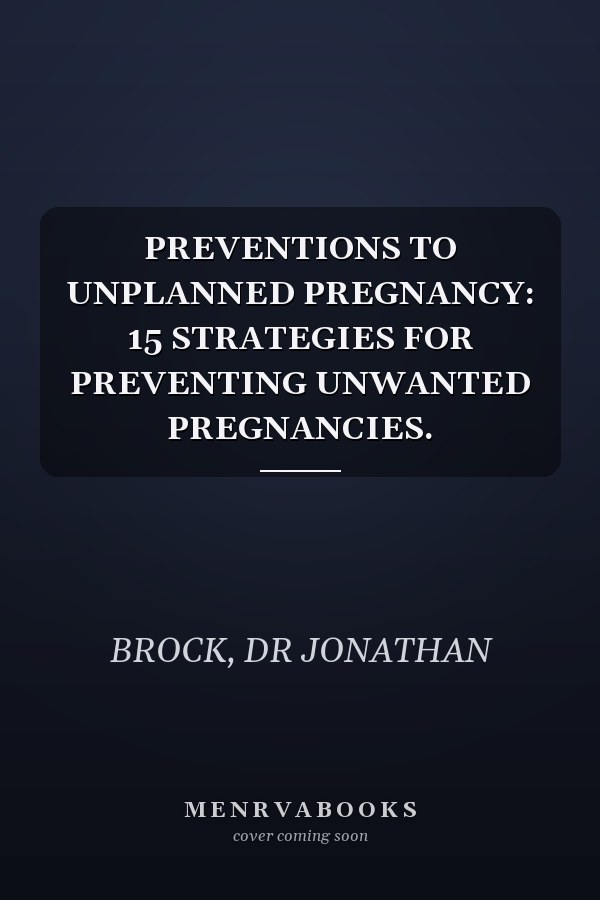 PREVENTIONS TO UNPLANNED PREGNANCY: 15 STRATEGIES FOR PREVENTING UNWANTED PREGNANCIES.