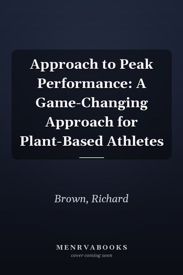 Approach to Peak Performance: A Game-Changing Approach for Plant-Based Athletes