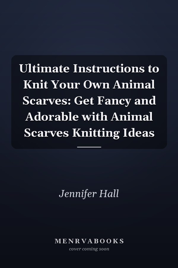 Ultimate Instructions to Knit Your Own Animal Scarves: Get Fancy and Adorable with Animal Scarves Knitting Ideas