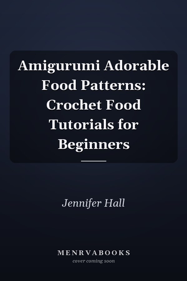 Amigurumi Adorable Food Patterns: Crochet Food Tutorials for Beginners