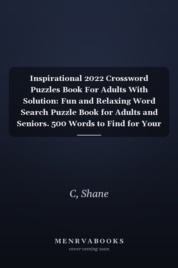 Inspirational 2022 Crossword Puzzles Book For Adults With Solution: Fun and Relaxing Word Search Puzzle Book for Adults and Seniors. 500 Words to Find for Your Pleasure! All With Solutions!