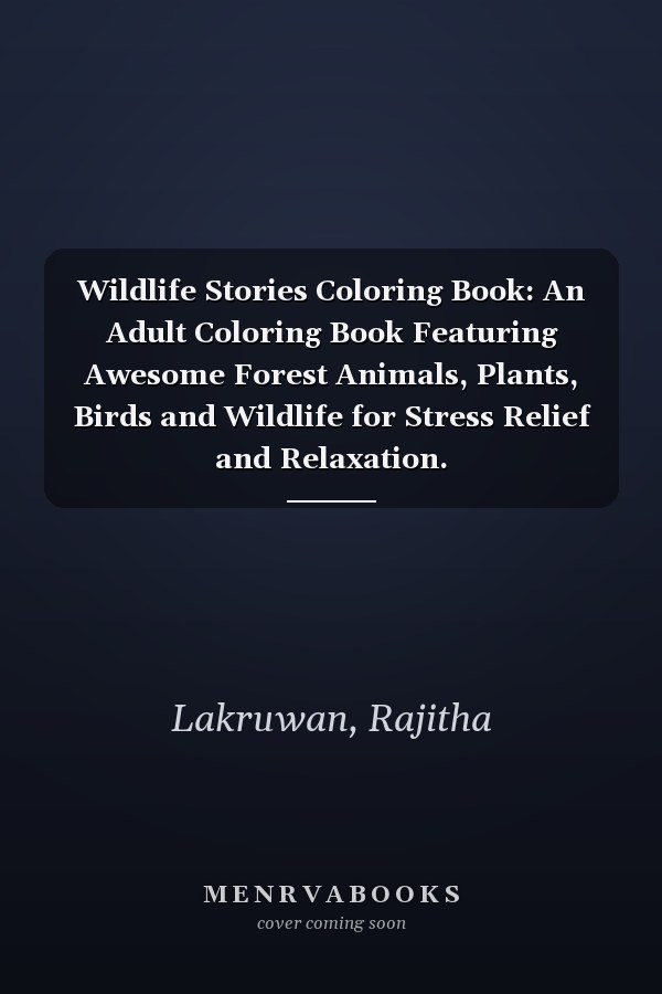 Wildlife Stories Coloring Book: An Adult Coloring Book Featuring Awesome Forest Animals, Plants, Birds and Wildlife for Stress Relief and Relaxation.