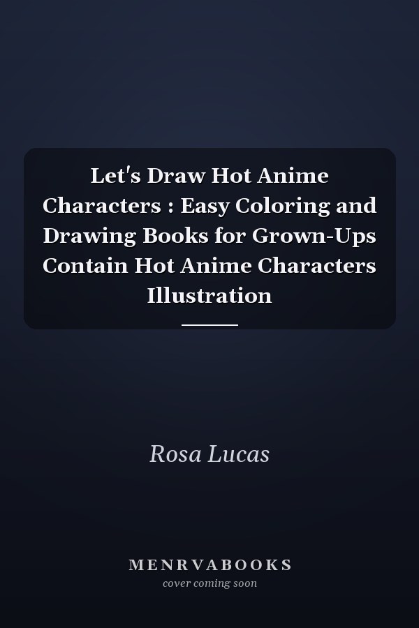 Let's Draw Hot Anime Characters : Easy Coloring and Drawing Books for Grown-Ups Contain Hot Anime Characters Illustration