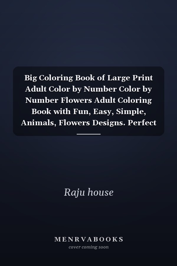 Big Coloring Book of Large Print Adult Color by Number Color by Number Flowers Adult Coloring Book with Fun, Easy, Simple, Animals, Flowers Designs. Perfect Coloring Book for Beginners