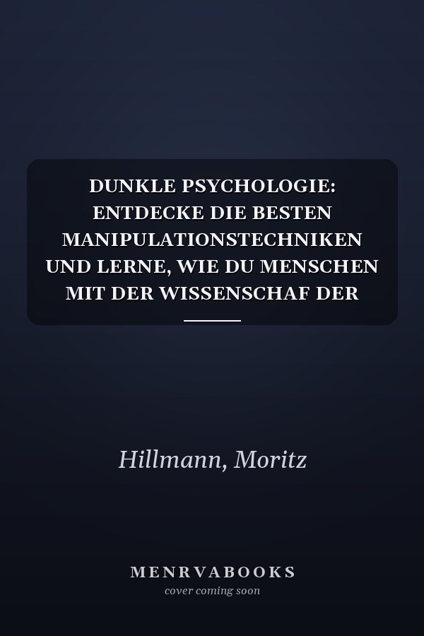 DUNKLE PSYCHOLOGIE: ENTDECKE DIE BESTEN MANIPULATIONSTECHNIKEN UND LERNE, WIE DU MENSCHEN MIT DER WISSENSCHAF DER ÜBERREDUNG ANALYSIERST (German Edition)