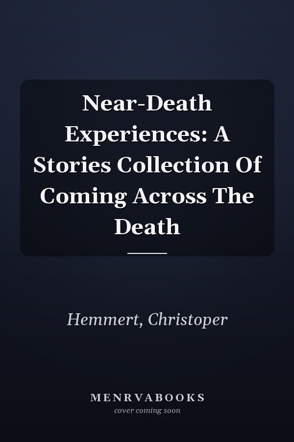 Near-Death Experiences: A Stories Collection Of Coming Across The Death