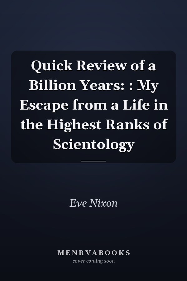 Quick Review of a Billion Years: : My Escape from a Life in the Highest Ranks of Scientology