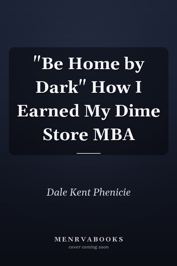 "Be Home by Dark" How I Earned My Dime Store MBA