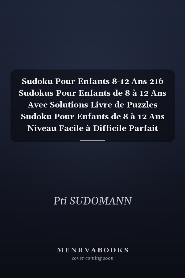 Sudoku Pour Enfants 8-12 Ans 216 Sudokus Pour Enfants de 8 à 12 Ans Avec Solutions Livre de Puzzles Sudoku Pour Enfants de 8 à 12 Ans Niveau Facile à Difficile Parfait Cadeau Pour Enfant de 8 Ans et Plus