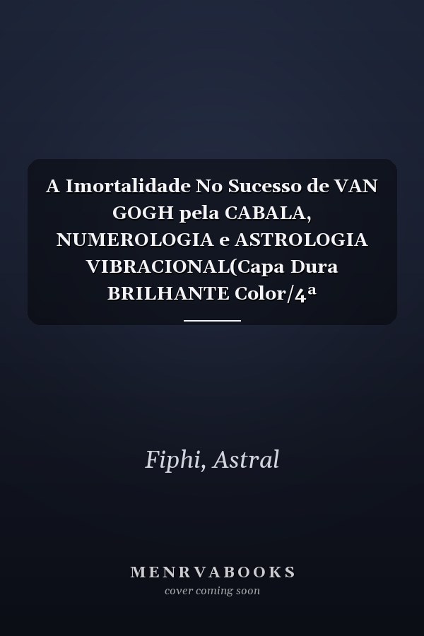 A Imortalidade No Sucesso de VAN GOGH pela CABALA, NUMEROLOGIA e ASTROLOGIA VIBRACIONAL(Capa Dura BRILHANTE Color/4ª EDIÇÃO/Portuguese):: Uma Análise ... x 11.5 pol) (Portuguese Edition)