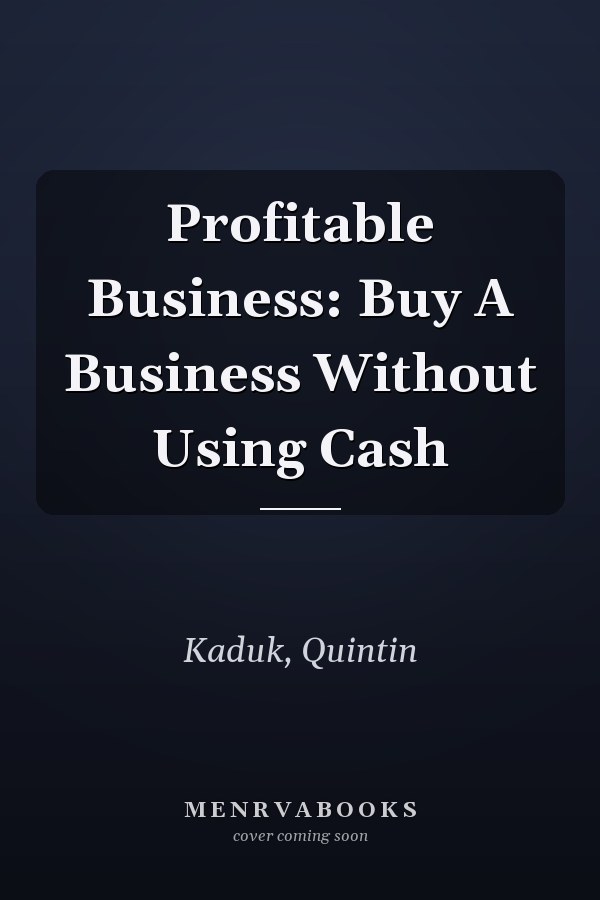 Profitable Business: Buy A Business Without Using Cash