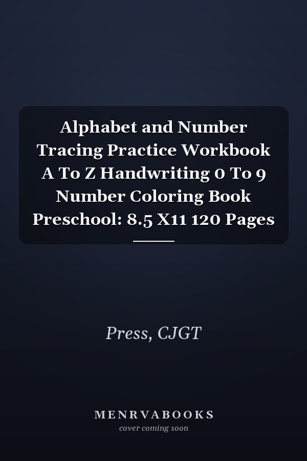 Alphabet and Number Tracing Practice Workbook A To Z Handwriting 0 To 9 Number Coloring Book Preschool: 8.5 X11 120 Pages
