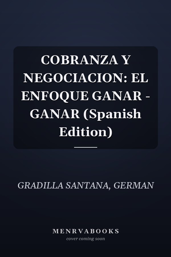 COBRANZA Y NEGOCIACION: EL ENFOQUE GANAR - GANAR (Spanish Edition)