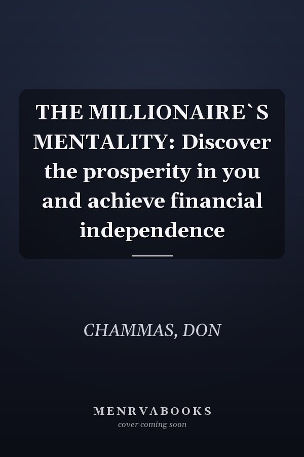THE MILLIONAIRE`S MENTALITY: Discover the prosperity in you and achieve financial independence