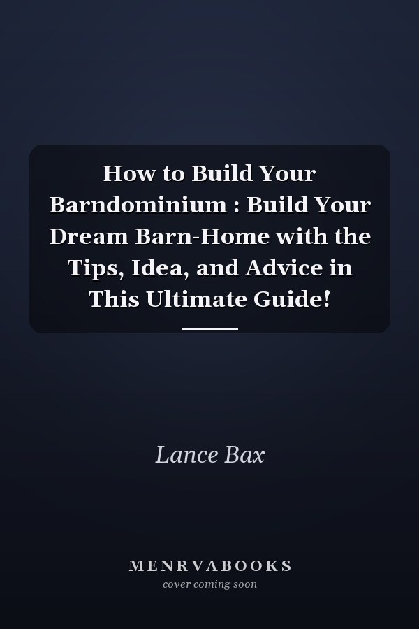 How to Build Your Barndominium : Build Your Dream Barn-Home with the Tips, Idea, and Advice in This Ultimate Guide!