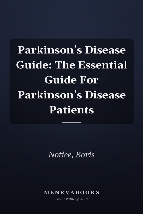 Parkinson's Disease Guide: The Essential Guide For Parkinson's Disease Patients
