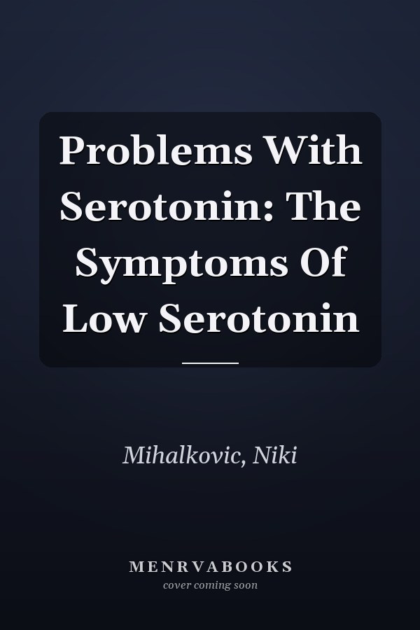 Problems With Serotonin: The Symptoms Of Low Serotonin