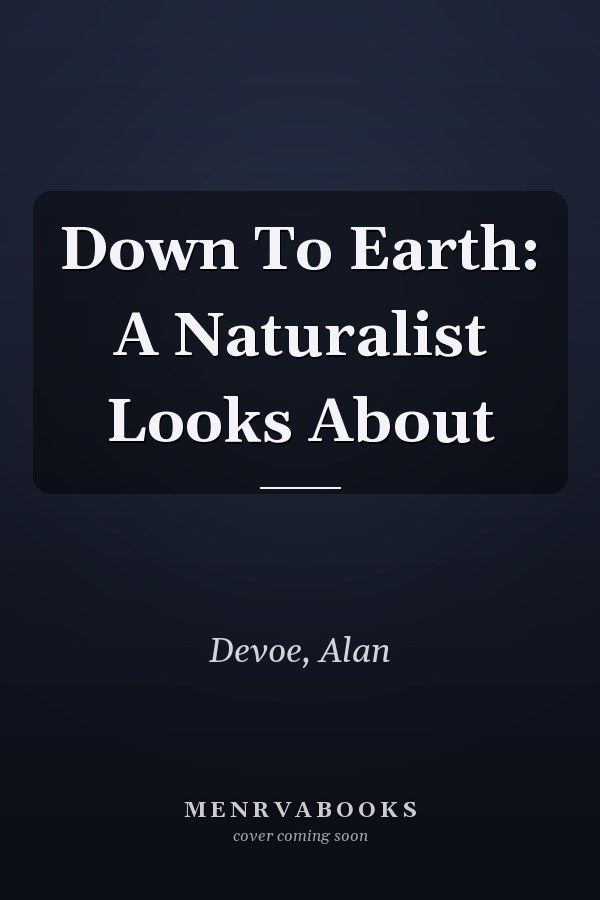 Down To Earth: A Naturalist Looks About